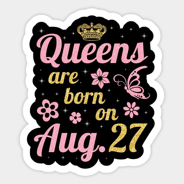 Queens Are Born On August 27 Happy Birthday To Me You Nana Mommy Sister Wife Daughter Sticker by joandraelliot